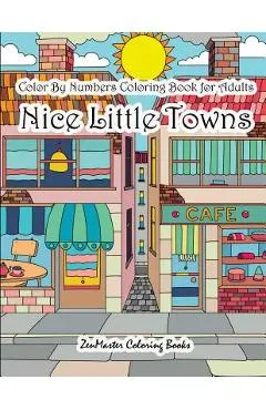 Color By Numbers Coloring Book for Adults Nice Little Town: Adult Color By Number Book of Small Town Buildings and Scenes