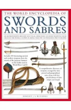 The World Encyclopedia of Swords and Sabres: An Authoritative History and Visual Directory of Edged Weapons from Around the World, Shown in More Than