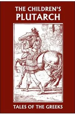 The Children's Plutarch: Tales of the Greeks (Yesterday's Classics)