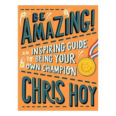Be Amazing! an Inspiring Guide to Being Your Own Champion