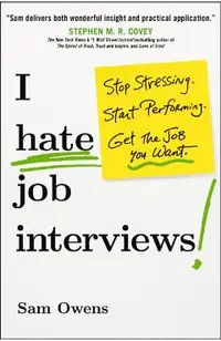 I Hate Job Interviews: Stop Stressing. Start Performing. Get the Job You Want.