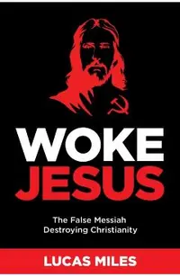 Woke Jesus: The False Messiah Destroying Christianity
