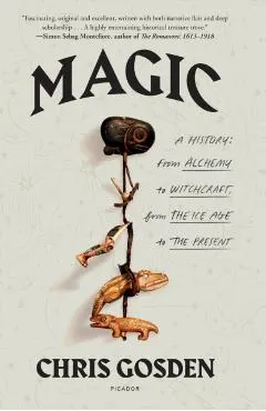 Magic: A History: From Alchemy to Witchcraft, from the Ice Age to the Present
