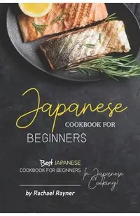 Japanese Cookbook for Beginners: Best Japanese Cookbook for Beginners in Japanese Cooking!
