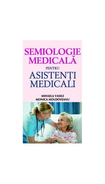 Semiologie medicală pentru asistenţi medicali - Paperback brosat - Monica Moldoveanu, Mihaela Vasile
