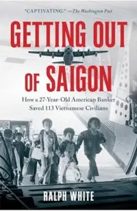 Getting Out of Saigon: How a 27-Year-Old Banker Saved 113 Vietnamese Civilians