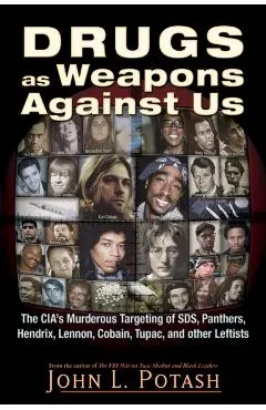 Drugs as Weapons Against Us: The Cia's Murderous Targeting of Sds, Panthers, Hendrix, Lennon, Cobain, Tupac, and Other Activists