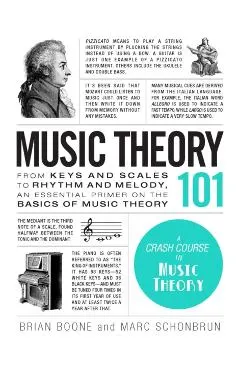 Music Theory 101: From Keys and Scales to Rhythm and Melody, an Essential Primer on the Basics of Music Theory