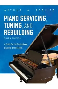 Piano Servicing, Tuning, and Rebuilding: A Guide for the Professional, Student, and Hobbyist, Third Edition