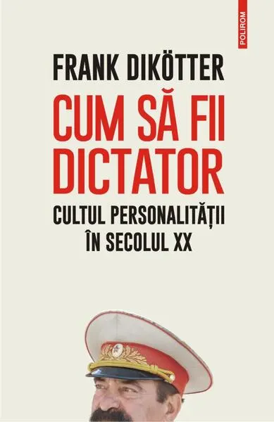 Cum să fii dictator. Cultul personalității în secolul XX - Paperback brosat - Frank Dikötter