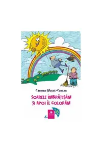 Soarele îmbrățișăm și apoi îl colorăm - Paperback - Carmen Mușat-Coman