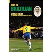God is Brazilian. Charles Miller, The Man Who Brought Football to Brazil