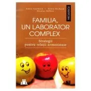 Familia, un laborator complex. Strategii pentru relatii armonioase