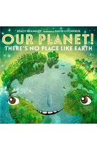 Our Planet! There's No Place Like Earth