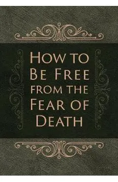 How to Be Free from the Fear of Death