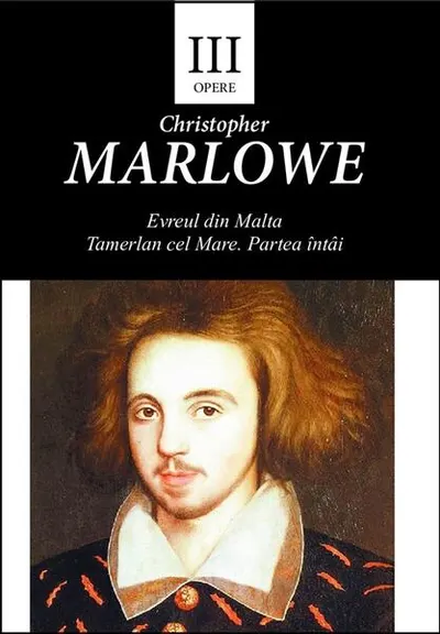 Opere III. Evreul din Malta. Tamerlan cel Mare. Partea întâi - Paperback brosat - Christopher Marlowe