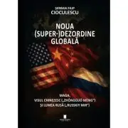 Noua superdezordine globala. Maga, visul chinezesc („Zhongguo Meng”) si lumea rusa („Russkiy mir”)