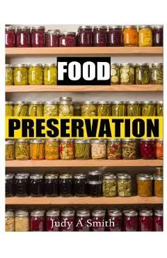 Food Preservation: Everything from Canning & Freezing to Pickling & Other Methods