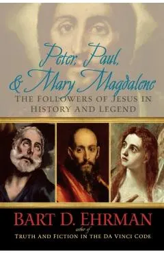 Peter, Paul, and Mary Magdalene: The Followers of Jesus in History and Legend