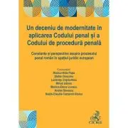 Un deceniu de modernitate in aplicarea Codului penal si a Codului de procedura penala