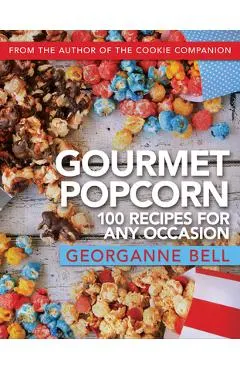 Gourmet Popcorn: 100 Recipes for Any Occasion