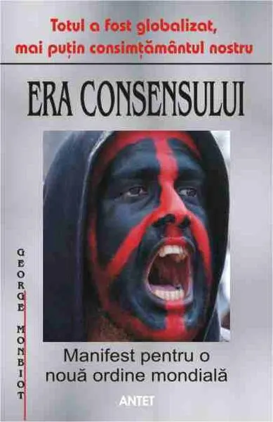 Era consensului. Manifest pentru o nouă ordine mondială - Paperback brosat - George Monbiot