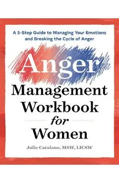 The Anger Management Workbook for Women: A 5-Step Guide to Managing Your Emotions and Breaking the Cycle of Anger