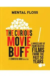Mental Floss: The Curious Movie Buff: A Miscellany of Fantastic Films from the Past 50 Years (Movie Trivia, Film Trivia, Film History)