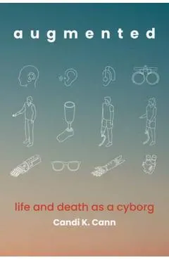 Augmented: Life and Death as a Cyborg