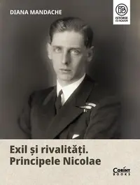 Exil și rivalități. Principele Nicolae - Hardcover - Diana Mandache