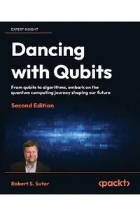 Dancing with Qubits - Second Edition: From qubits to algorithms, embark on the quantum computing journey shaping our future