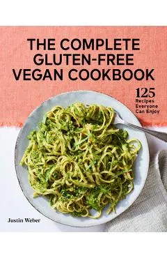 The Complete Gluten-Free Vegan Cookbook: 125 Recipes Everyone Can Enjoy