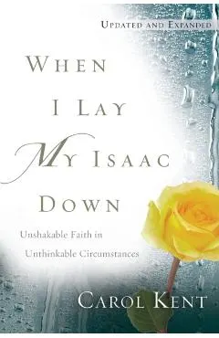 When I Lay My Isaac Down: Unshakable Faith in Unthinkable Circumstances