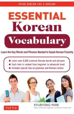 Essential Korean Vocabulary: Learn the Key Words and Phrases Needed to Speak Korean Fluently