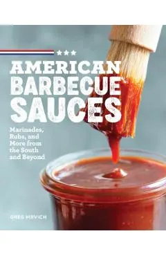 American Barbecue Sauces: Marinades, Rubs, and More from the South and Beyond