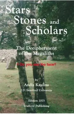Stars, Stones and Scholars: The Decipherment of the Megaliths as an Ancient Survey of the Earth by Astronomy