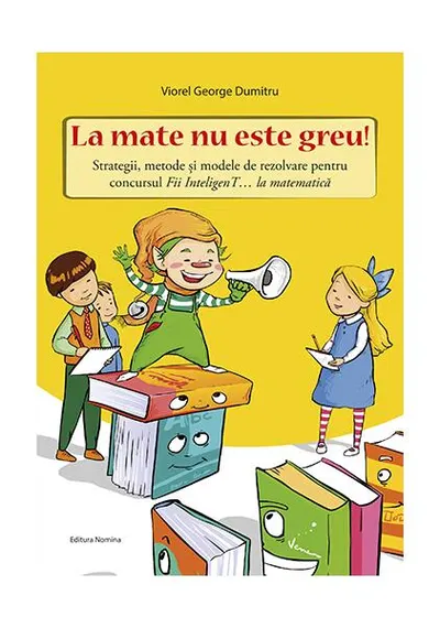 La mate nu este greu! Strategii, metode și modele de rezolvare pentru concursul Fii InteligenT… la matematică - Paperback brosat - Viorel George Dumitru