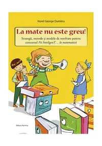 La mate nu este greu! Strategii, metode și modele de rezolvare pentru concursul Fii InteligenT… la matematică - Paperback brosat - Viorel George Dumitru