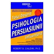 Psihologia Persuasiunii. Totul Despre Influentare