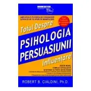 Psihologia Persuasiunii. Totul Despre Influentare