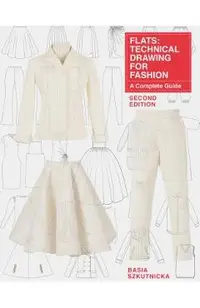 Flats: Technical Drawing for Fashion, Second Edition: A Complete Guide