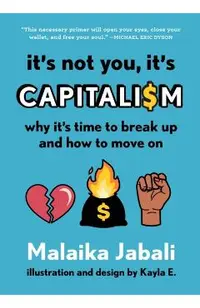 It's Not You, It's Capitalism: Why It's Time to Break Up and How to Move on