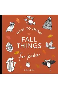 Fall Things: How to Draw Books for Kids with Pumpkins, Scarecrows, Turkeys and More