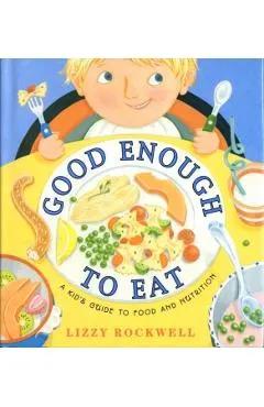 Good Enough to Eat: A Kid's Guide to Food and Nutrition