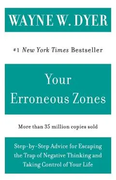 Your Erroneous Zones: Step-By-Step Advice for Escaping the Trap of Negative Thinking and Taking Control of Your Life