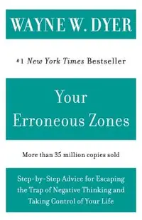 Your Erroneous Zones: Step-By-Step Advice for Escaping the Trap of Negative Thinking and Taking Control of Your Life