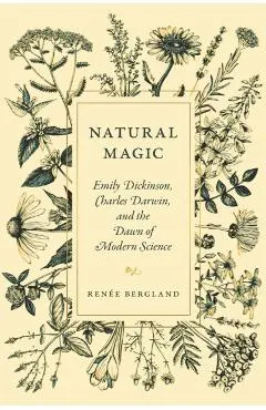 Natural Magic: Emily Dickinson, Charles Darwin, and the Dawn of Modern Science