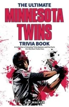 The Ultimate Minnesota Twins Trivia Book: A Collection of Amazing Trivia Quizzes and Fun Facts for Die-Hard Twins Fans!