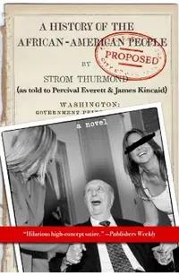 A History of the African-American People (Proposed) by Strom Thurmond, as Told to Percival Everett & James Kincaid (a Novel)