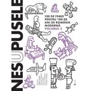 Nesupusele. 100 de femei pentru 100 de ani de Romanie moderna volumul 2